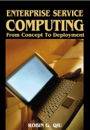 Enterprise Service Computing: From Concept to Deployment - Qiu, Robin G (Editor)