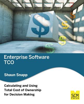 Enterprise Software Tco: Calculating and Using Total Cost of Ownership for Decision Making - Snapp, Shaun