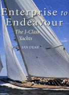 Enterprise to Endeavour: J-class Yachts - Dear, Ian