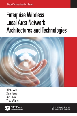 Enterprise Wireless Local Area Network Architectures and Technologies - Wu, Rihai, and Yang, Xun, and Zhou, Xia