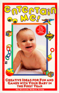 Entertain Me!: Creative Ideas for Fun and Games with Your Baby in the First Year