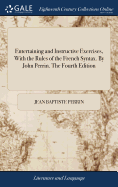 Entertaining and Instructive Exercises, With the Rules of the French Syntax. By John Perrin. The Fourth Edition