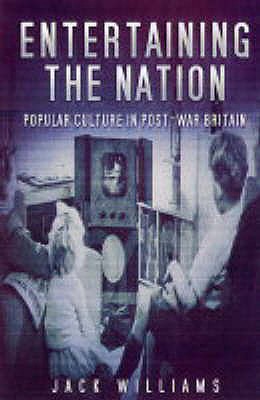 Entertaining the Nation: A Social History of British Television - Williams, Jack