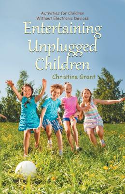 Entertaining Unplugged Children: Activities for Children Without Electronic Devices - Grant, Christine