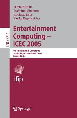 Entertainment Computing - Icec 2005: 4th International Conference, Sanda, Japan, September 19-21, 2005, Proceedings - Kishino, Fumio (Editor), and Kitamura, Yoshifumi (Editor), and Kato, Hirokazu (Editor)