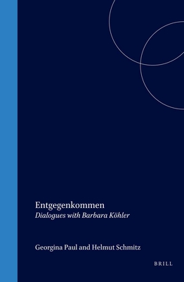 Entgegenkommen: Dialogues with Barbara Khler - Paul, Georgina (Volume editor), and Schmitz, Helmut (Volume editor)