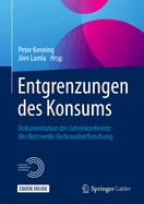 Entgrenzungen Des Konsums: Dokumentation Der Jahreskonferenz Des Netzwerks Verbraucherforschung