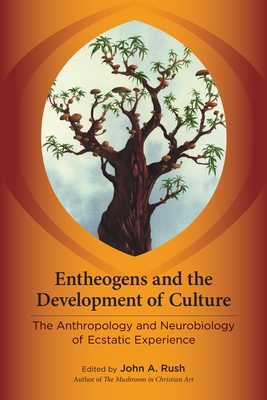 Entheogens and the Development of Culture: The Anthropology and Neurobiology of Ecstatic Experience - Rush, John (Editor)