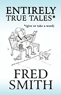 Entirely True Tales*: *(Give or Take a Word)