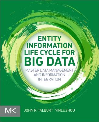 Entity Information Life Cycle for Big Data: Master Data Management and Information Integration - Talburt, John R, and Zhou, Yinle