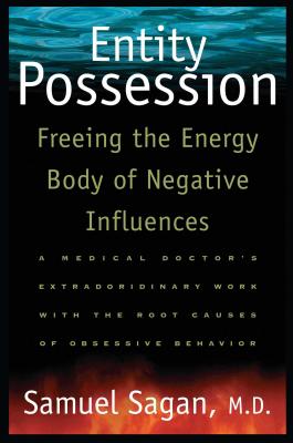 Entity Possession: Freeing the Energy Body of Negative Influences - Sagan, Samuel, M.D.