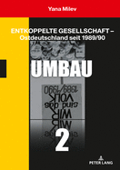 Entkoppelte Gesellschaft - Ostdeutschland Seit 1989/90: Band 2: Umbau