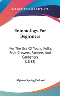 Entomology For Beginners: For The Use Of Young Folks, Fruit Growers, Farmers, And Gardeners (1888)