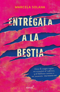 Entr?gala a la Bestia: C?mo La Magia Negra Me Arrastr? Al Infierno, Y El Doloros O Camino a Mi Sanaci?n: Una Historia Real / My Encounter with Black Magic