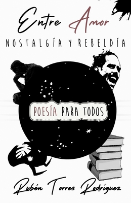 Entre Amor Nostalgia y Rebeldia Poesia Para Todos Ruben Torres Rodriguez - Torres, Ruben