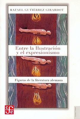 Entre La Ilustracin y El Expresionismo: Figuras de La Literatura Alemana - Gutierrez Girardot, Rafael