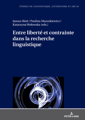 Entre libert? et contrainte dans la recherche linguistique - Wolowska, Katarzyna, and Mazurkiewicz, Paulina, and Bie , Janusz