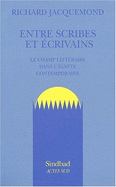 Entre Scribes Et Ecrivains: Le Champ Litteraire Dans L'Egypte Contemporaine