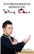 Entrenamiento Bsico de Wing Chun: Entrenamiento y T?cnicas de la Pelea Callejera Wing Chun