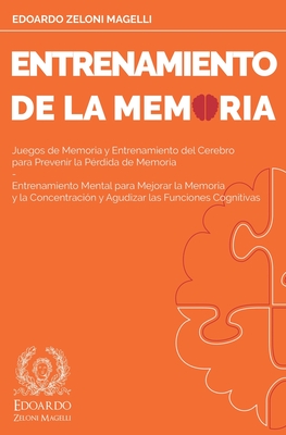 Entrenamiento de la Memoria: Juegos de Memoria y Entrenamiento del Cerebro para Prevenir la Prdida de Memoria - Entrenamiento Mental para Mejorar la Memoria y la Concentracin y Agudizar las Funciones Cognitivas - Zeloni Magelli, Edoardo