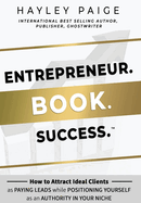 Entrepreneur. Book. Success.(TM): How to Attract Ideal Clients as Paying Leads while Positioning Yourself as an Authority in Your Niche