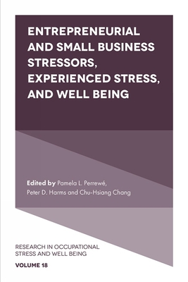 Entrepreneurial and Small Business Stressors, Experienced Stress, and Well Being - Perrew, Pamela L (Editor), and Harms, Peter D (Editor), and Chang (Editor)