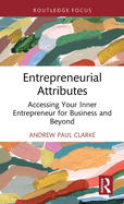 Entrepreneurial Attributes: Accessing Your Inner Entrepreneur for Business and Beyond