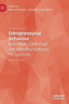Entrepreneurial Behaviour: Individual, Contextual and Microfoundational Perspectives - McAdam, Maura (Editor), and Cunningham, James a (Editor)
