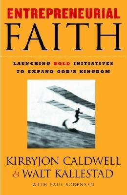 Entrepreneurial Faith: Launching Bold Initiatives to Expand God's Kingdom - Caldwell, Kirbyjon, and Kallestad, Walt, Dr., and Sorensen, Paul