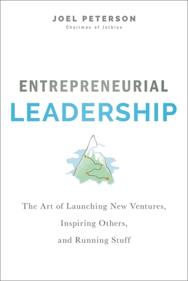 Entrepreneurial Leadership: The Art of Launching New Ventures, Inspiring Others, and Running Stuff - Peterson, Joel