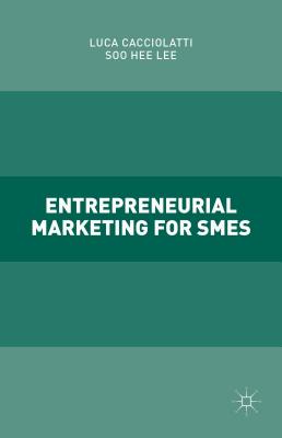 Entrepreneurial Marketing for SMEs - Cacciolatti, Luca, and Lee, Soo Hee