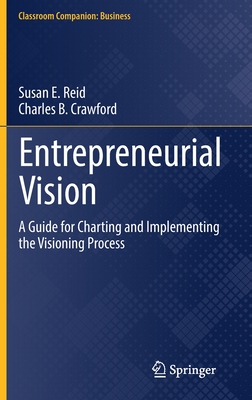 Entrepreneurial Vision: A Guide for Charting and Implementing the Visioning Process - Reid, Susan E, and Crawford, Charles B