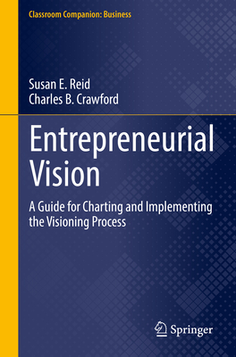 Entrepreneurial Vision: A Guide for Charting and Implementing the Visioning Process - Reid, Susan E., and Crawford, Charles B.
