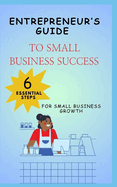 Entrepreneur's Guide to Small Business Success 6 Essential Steps for Small Business Growth