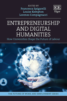 Entrepreneurship and Digital Humanities: How Universities Shape the Future of Labour - Spigarelli, Francesca (Editor), and Kempton, Louise (Editor), and Compagnucci, Lorenzo (Editor)