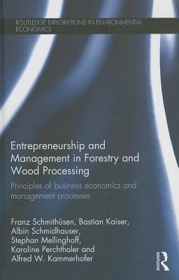 Entrepreneurship and Management in Forestry and Wood Processing: Principles of Business Economics and Management Processes - Schmithsen, Franz, and Kaiser, Bastian, and Schmidhauser, Albin