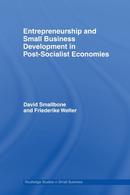 Entrepreneurship and Small Business Development in Post-Socialist Economies - Smallbone, David, and Welter, Friederike