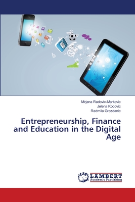 Entrepreneurship, Finance and Education in the Digital Age - Radovic-Markovic, Mirjana, and Kocovic, Jelena, and Grozdanic, Radmila