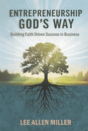 Entrepreneurship God's Way: Building Faith-Driven Success in Business