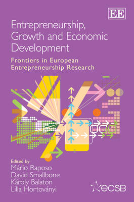 Entrepreneurship, Growth and Economic Development: Frontiers in European Entrepreneurship Research - Raposo, Mario (Editor), and Smallbone, David, Professor (Editor), and Balaton, Karoly (Editor)