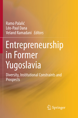 Entrepreneurship in Former Yugoslavia: Diversity, Institutional Constraints and Prospects - Palalic, Ramo (Editor), and Dana, Lo-Paul (Editor), and Ramadani, Veland (Editor)