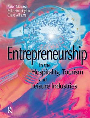 Entrepreneurship in the Hospitality, Tourism and Leisure Industries - Rimmington, Michael, and Williams, Clare, and Morrison, Alison