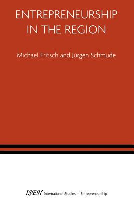 Entrepreneurship in the Region - Fritsch, Michael (Editor), and Schmude, Jrgen (Editor)