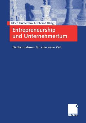 Entrepreneurship Und Unternehmertum: Denkstrukturen Fur Eine Neue Zeit - Blum, Ulrich, M.D (Editor), and Leibbrand, Frank (Editor)