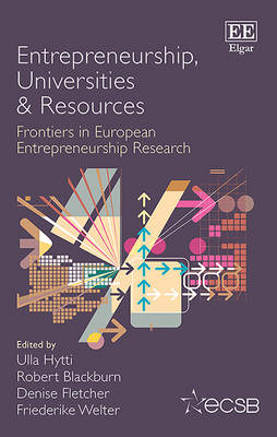 Entrepreneurship, Universities & Resources: Frontiers in European Entrepreneurship Research - Hytti, Ulla (Editor), and Blackburn, Robert (Editor), and Fletcher, Denise (Editor)