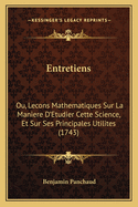 Entretiens: Ou, Lecons Mathematiques Sur La Maniere D'Etudier Cette Science, Et Sur Ses Principales Utilites (1743)