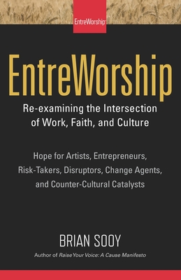 EntreWorship: Re-examining the Intersection of Work, Faith, and Culture - Sooy, Brian