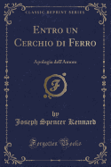 Entro Un Cerchio Di Ferro: Apologia Dell'amore (Classic Reprint)
