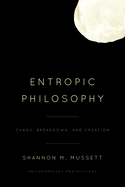 Entropic Philosophy: Chaos, Breakdown, and Creation