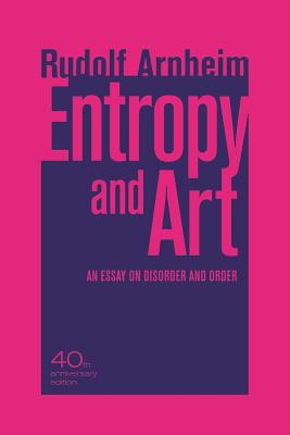 Entropy and Art: An Essay on Disorder and Order - Arnheim, Rudolf